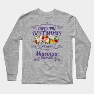 Only The Best Mums Get Promoted To Mawmaw Gift From Son or Daughter Long Sleeve T-Shirt